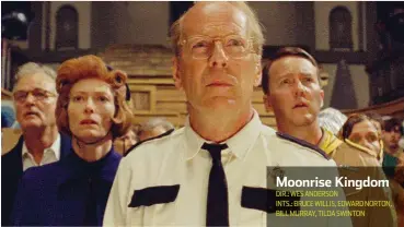  ??  ?? Moonrise Kingdom DIR.: WES ANDERSON INTS.: BRUCE WILLIS, EDWARD NORTON, BILL MURRAY, TILDA SWINTON