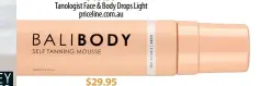  ??  ?? $29.95
Bali Body Self Tanning Mousse au.balibodyco.com