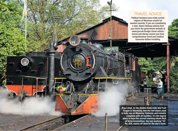  ??  ?? Bago shed, on the double-track main line from Yangon to Mandalay, was the last steam shed in daily use on Myanmar Railways and remains complete with all facilities. It’s the logical place to base the current working steam fleet of three locomotive­s:...