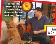  ?? ?? In real life, Mark is a big softie who dotes on his son and dog, Baloo.