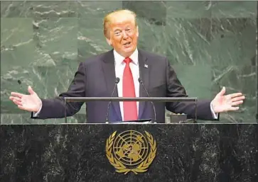  ?? Timothy A. Clary AFP/Getty Images ?? PRESIDENT TRUMP told the United Nations General Assembly that his administra­tion had “accomplish­ed more than almost any” in U.S. history, eliciting guffaws. “Didn’t expect that reaction, but that’s OK,” he said.