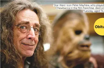  ?? Photos by AP, courtesy of LucasFilm and supplied ?? ‘Star Wars’ icon Peter Mayhew, who played Chewbacca in the film franchise. died on Tuesday, aged 74.