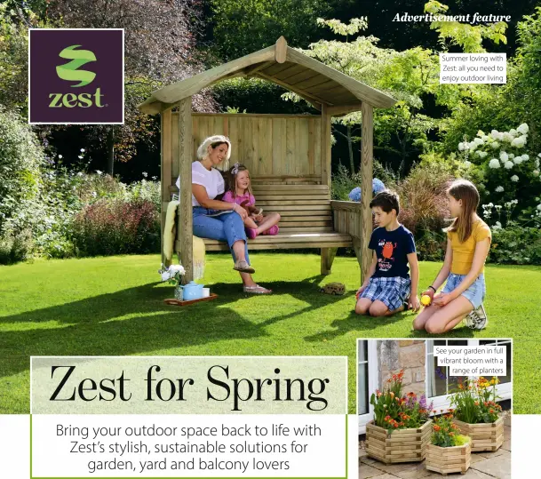  ?? ?? Summer loving with Zest: all you need to enjoy outdoor living
See your garden in full vibrant bloom with a range of planters