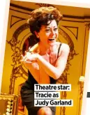  ??  ?? Theatre star:
Tracie as
Judy Garland