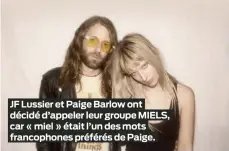  ??  ?? JF Lussier et Paige Barlow ont décidé d’appeler leur groupe MIELS, car « miel » était l’un des mots francophon­es préférés de Paige.