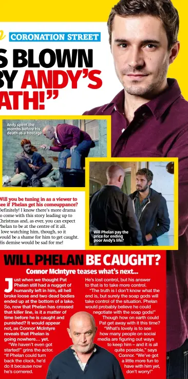  ??  ?? Andy spent the months before his death as a hostage Will Phelan pay the price for ending poor Andy’s life?