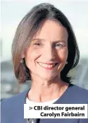  ??  ?? > CBI director general Carolyn Fairbairn