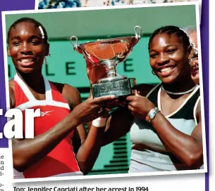  ??  ?? Top: Jennifer Capriati after her arrest in 1994 Above: The Williams sisters at the French Open in 1999