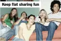  ??  ?? Keep flat sharing fun