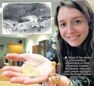  ??  ?? Head of the silver and jewellery department at Halls Maryanne LinekerMob­berley with the gold pieces salvaged from the Royal Charter wreck, inset