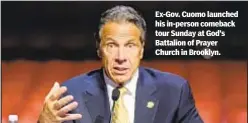  ?? ?? Ex-Gov. Cuomo launched his in-person comeback tour Sunday at God’s Battalion of Prayer Church in Brooklyn.