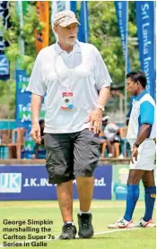  ??  ?? George Simpkin marshallin­g the Carlton Super 7s Series in Galle