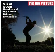  ??  ?? SUN OF A GUN: Wyndham at the Arnold Palmer Invitation­al