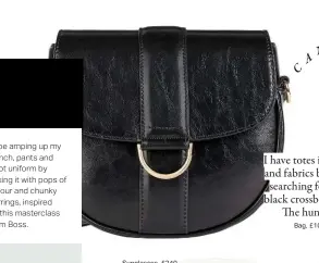  ??  ?? I have totes in all colours and fabrics but I’ve been searching for the right black crossbody for ages. The hunt is over.
Bag, £100, Geox