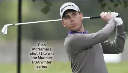  ??  ?? Cian McNamara shot 71 to win the Munster PGA winter series