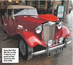  ??  ?? Reno Red 1953 MG TD, on sale 17 March, is as good as they come for less than £20k.