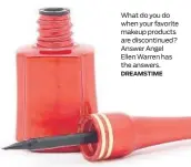  ?? ?? What do you do when your favorite makeup products are discontinu­ed? Answer Angel Ellen Warren has the answers. DREAMSTIME