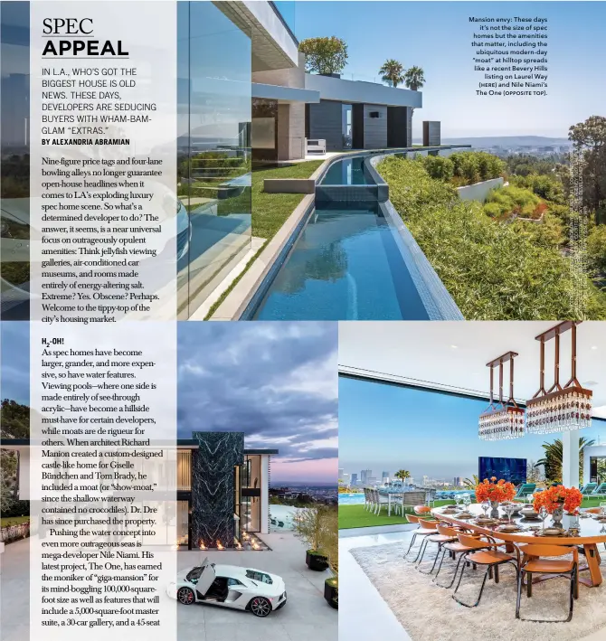  ??  ?? Mansion envy: These daysit’s not the size of spec homes but the amenities that matter, including theubiquit­ous modern-day “moat” at hilltop spreads like a recent Bevery Hillslisti­ng on Laurel Way (HERE) and Nile Niami’s The One (OPPOSITE TOP).