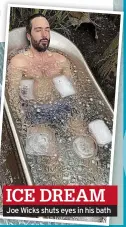  ?? ?? ICE DREAM
Joe Wicks shuts eyes in his bath