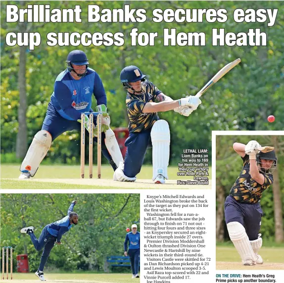  ?? ?? HUNTING FOR WICKETS: Rode Park & Lawton paceman Kamau Leverock.
LETHAL LIAM: Liam Banks on his way to 169 for Hem Heath in their cup victory over Rode Park & Lawton. Pics: Steve Bould
ON THE DRIVE: Hem Heath’s Greg Prime picks up another boundary.