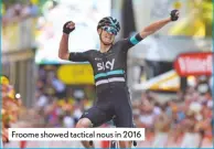  ??  ?? Froome showed tactical nous in 2016