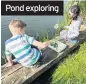  ??  ?? Pond exploring