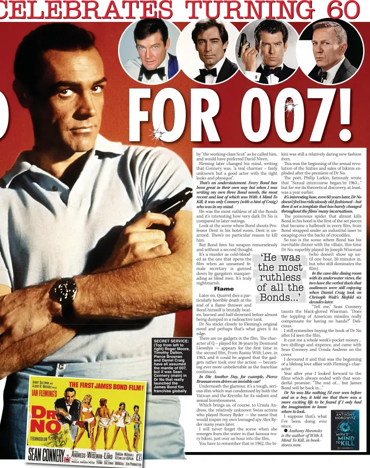  ?? ?? SECRET SERVICE: (Top from left to right) Roger Moore, Timothy Dalton, Pierce Brosnan and Daniel Craig have all assumed the mantle of 007, but it was Sean Connery (main) in Dr No that really launched the James Bond fim franchise globally