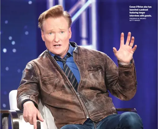  ?? FREDERICK M. BROWN/ GETTY IMAGES ?? Conan O’Brien also has launched a podcast featuring longer interviews with guests.