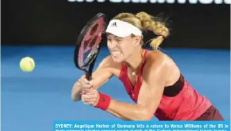  ??  ?? SYDNEY: Angelique Kerber of Germany hits a return to Venus Williams of the US in their women’s singles second round match at the Sydney Internatio­nal tennis tournament in Sydney yesterday. — AFP