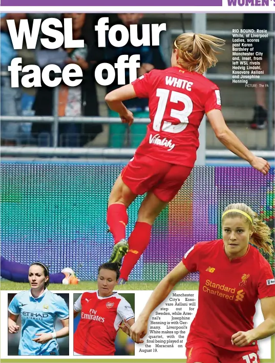  ?? PICTURE: The FA ?? RIO BOUND: Rosie White, of Liverpool Ladies, scores past Karen Bardsley of Manchester City and, inset, from left WSL rivals Hedvig Lindahl, Kosovare Asllani and Josephine Henning