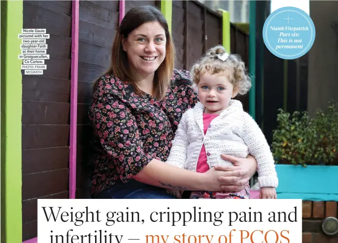  ?? PHOTO: FRANK MCGRATH ?? Nicole Gaule pictured with her two-year-old daughter Faith at their home in Graiguecul­len, Co Carlow. Niamh Fitzpatric­k Part six: This is not permanent