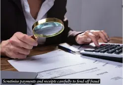  ?? ?? Scrutinise payments and receipts carefully to fend off fraud