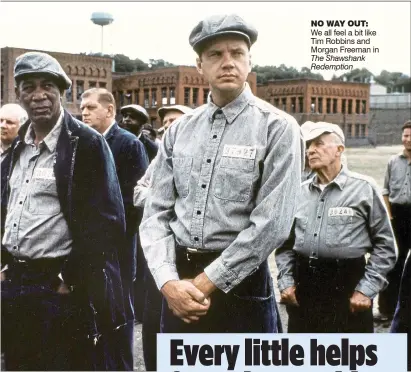  ??  ?? No way out: We all feel a bit like Tim Robbins and Morgan Freeman in The Shawshank Redemption