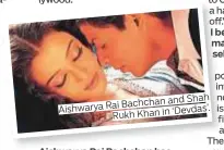  ??  ?? and Shah Rai Bachchan Aishwarya ‘Devdas’. Rukh Khan in