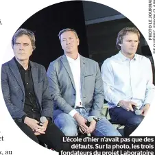  ??  ?? L’école d’hier n’avait pas que des défauts. Sur la photo, les trois fondateurs du projet Laboratoir­e pour une école contempora­ine (Lab École), Pierre Thibault, Ricardo Larrivée et Pierre Lavoie.