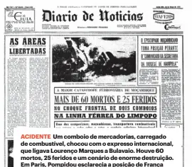  ?? ?? ACIDENTE Um comboio de mercadoria­s, carregado de combustíve­l, chocou com o expresso internacio­nal, que ligava Lourenço Marques a Bulavaio. Houve 60 mortos, 25 feridos e um cenário de enorme destruição. Em Paris, Pompidou esclarecia a posição de França face aos Estados Unidos.