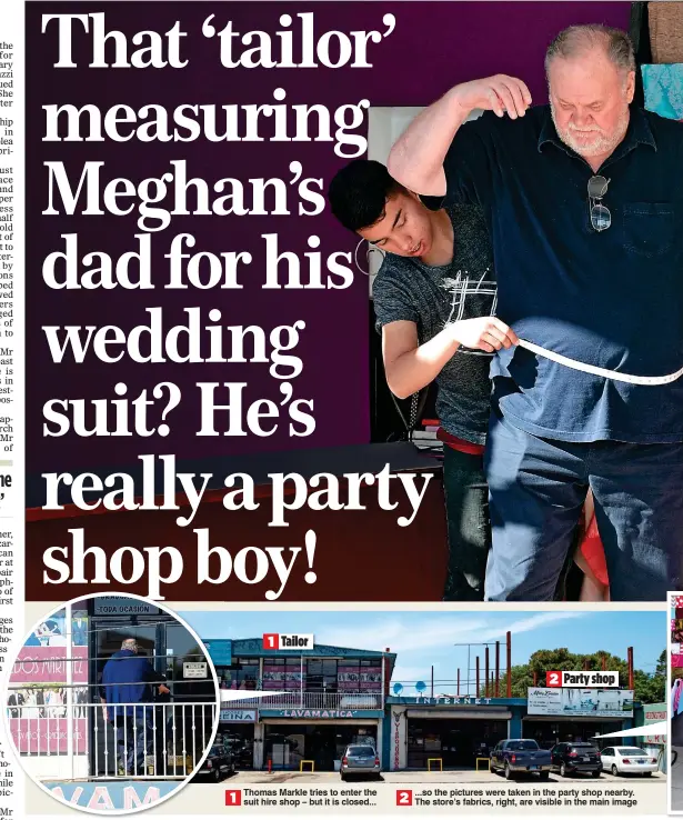  ??  ?? Thomas Markle tries to enter the suit hire shop – but it is closed... ...so the pictures were taken in the party shop nearby. The store’s fabrics, right, are visible in the main image