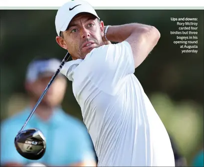  ?? ?? Ups and downs: Rory McIlroy carded four birdies but three bogeys in his opening round at Augusta yesterday