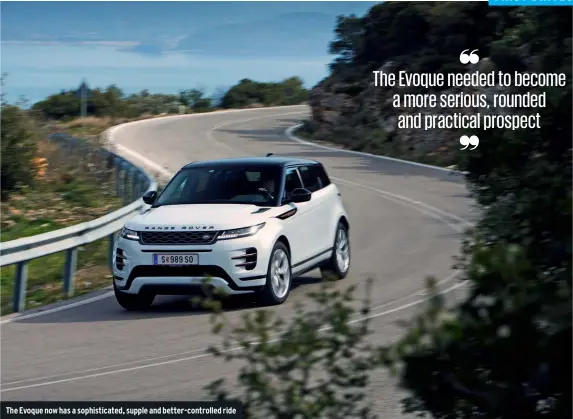  ??  ?? The Evoque now has a sophistica­ted, supple and better-controlled ride