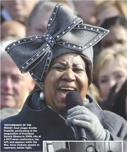  ??  ?? ‘DISTURBANC­E OF THE PEACE’: Soul singer Aretha Franklin, performing at the inaguratio­n of President Barack Obama in 2009, sits at a 1973 news conference, top left, and appears while the Rev. Jesse Jackson speaks to reporters, below right.