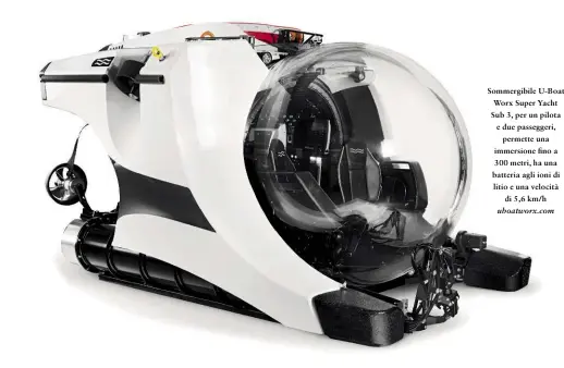  ??  ?? Sommergibi­le U-boat Worx Super Yacht Sub 3, per un pilota e due passeggeri, permette una immersione fino a 300 metri, ha una batteria agli ioni di litio e una velocità di 5,6 km/h uboatworx.com