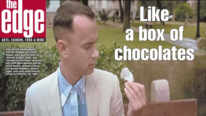  ??  ?? YOU NEVER KNOW WHAT YOU’RE GONNA GET: Tom Hanks, who won acclaim for ‘Forrest Gump,’ right, and ‘Saving Private Ryan’ (bottom left with Matt Damon and Edward Burns), played in drag on ‘Bosom Buddies,’ below right, and stars with Felicity Jones in ‘Inferno,’ far right.