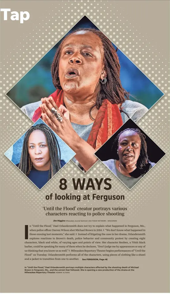  ?? ROBERT ALTMAN ?? In "Until the Flood," Dael Orlandersm­ith portrays multiple characters affected by the shooting death of Michael Brown in Ferguson, Mo., and the unrest that followed. She is opening a new production of the drama at the Milwaukee Repertory Theater.