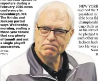  ?? AP FILE PHOTO ?? New York Knicks President Phil Jackson speaks to reporters during a February 2016 news conference in Greenburgh, N.Y. The Knicks and Jackson parted ways Wednesday morning, ending a three-year tenure that saw plenty of tumult and not a single playoff...