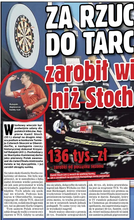  ??  ?? Ratajski dopieszcza każdy rzut formy,
Kamil Stoch (33 l.) wrócił do wielkiej może pomarzyć ale o zarobkach na poziomie Ratajskieg­o