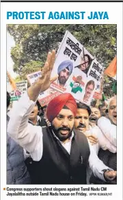  ??  ?? Congress supporters shout slogans against Tamil Nadu CM Jayalalith­a outside Tamil Nadu house on Friday. VIPIN KUMAR/HT