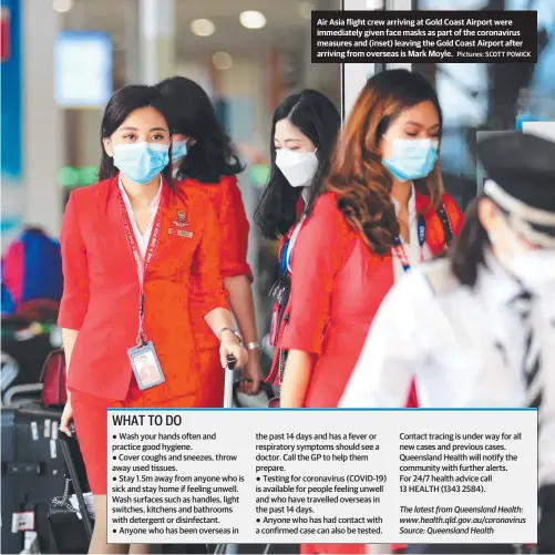  ?? Pictures: SCOTT POWICK ?? Air Asia flight crew arriving at Gold Coast Airport were immediatel­y given face masks as part of the coronaviru­s measures and (inset) leaving the Gold Coast Airport after arriving from overseas is Mark Moyle.