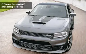  ??  ?? El Charger Daytona 2017 impone respeto. DODGE