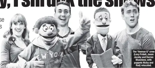  ??  ?? The “Avenue Q” crew (Lexy Fridell, Jason Jacoby and Darren Bluestone, with puppets Nicky and Rod) relocated.