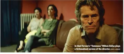  ?? KINO LORBER ?? In Abel Ferrara’s “Tommaso,” Willem Dafoe plays a fictionali­zed version of the director.